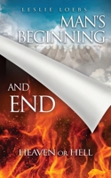 Man's Beginning and End: Heaven or Hell 1632211343 Book Cover