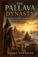 THE PALLAVA DYNASTY: The Story of Ancient Tamil Rulers, Maritime Strength, and Cultural Achievement B0H5HFTLM5 Book Cover
