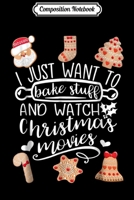 Composition Notebook: I Just Want To Bake Stuff And Watch Christmas Movies Journal/Notebook Blank Lined Ruled 6x9 100 Pages 1708560297 Book Cover