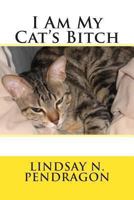 I Am My Cat's Bitch 1492987727 Book Cover