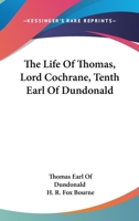 The Life of Thomas, Lord Cochrane, Tenth Earl of Dundonald, Completing 'the Autobiography of a Seaman', by the Eleventh Earl and H.R.F. Bourne 0548284172 Book Cover