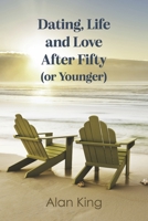 Dating, Life and Love After Fifty (or Younger) B0DTHFDD4K Book Cover