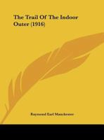 The Trail Of The Indoor Outer (1916) 116963625X Book Cover
