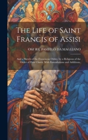 The Life of Saint Francis of Assisi; and a Sketch of the Franciscan Order, by a Religious of the Order of Poor Clares. With Emendations and Additions, 1020321873 Book Cover
