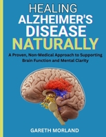 Healing Alzheimer’s Disease Naturally: A Proven, Non-Medical Approach to Supporting Brain Function and Mental Clarity B0FRRSVZ4L Book Cover
