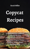 Copycat recipes: A Useful and Easy Cookbook to Become the Chef of Your Kitchen with the Best Restaurants' Original Dishes: Breakfast, Lunch, Dinner and Much More 1802238506 Book Cover