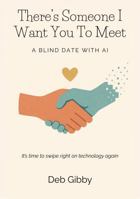 There's Someone I Want You to Meet: A Blind Date with AI B0G1M31VDK Book Cover