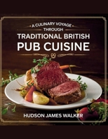 A Culinary Voyage Through Traditional British Pub Cuisine - Hudson James Walker: Enhance Your Home Cooking Skills with Delicious Recipes to Delight Your Taste Buds B0F2S8Q3FP Book Cover