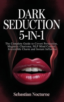 Dark Seduction 5-in-1: The Complete Guide to Covert Persuasion, Magnetic Charisma, NLP Mind Control, Irresistible Charm and Instant Influence (Human Behavior Mastery) 1968553266 Book Cover