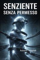 Senziente senza permesso: Quando il senso eccede l’umano (Italian Edition) B0GJ5Y6BBB Book Cover
