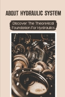 About Hydraulic System: Discover The Theoretical Foundation For Hydraulics: Working Of The Hydraulic System null Book Cover