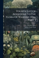 Fourth List of Additions to the Flora of Washington, Part 3 1274723493 Book Cover