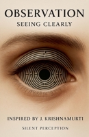 Observation: Seeing Clearly (Inspired by the Teachings of J. Krishnamurti) B0FDJGKHPY Book Cover