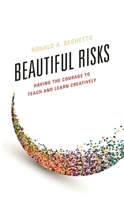 Beautiful Risks: Having the Courage to Teach and Learn Creatively 147583473X Book Cover