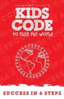 The Kid's Code to Rule the World: Success In Six Steps 1717519431 Book Cover