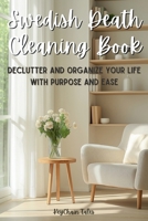 Swedish Death Cleaning Book: A Practical Guide to Decluttering and Organizing Your Life with Purpose and Ease! B0DV3W55Z2 Book Cover