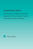 Negotiating Claims: The Emergence of Indigenous Land Claim Negotiation Policies in Australia, Canada, New Zealand, and the United States 0415805716 Book Cover