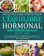 RECETTES SANS STRESS POUR L’ÉQUILIBRE HORMONAL DES FEMMES DE PLUS DE 40 ANS: Solutions naturelles contre la fatigue, les sautes d’humeur et la graisse ... plan bien-être hebdomadaire (French Edition) B0FGWDMVXM Book Cover
