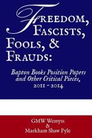 Freedom, Fascists, Fools, & Frauds: Bapton Books Position Papers and Other Critical Pieces, 2011 ? 2014 1499112211 Book Cover