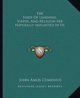 The Seeds Of Learning, Virtue, And Religion Are Naturally Implanted In Us 1417902191 Book Cover