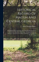 Historical Record Of Macon And Central Georgia: Containing Many Interesting And Valuable Reminiscences Connected With The Whole State, Including ... Published And Of Great Historic Value... 1016876610 Book Cover