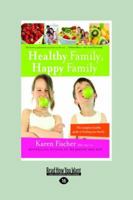 Healthy Family, Happy Family: The complete healthy guide to feeding your family 1459612272 Book Cover