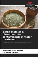 Yerba mate as a biosorbent for contaminants in water treatment 6207896157 Book Cover