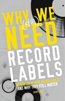 Why We (Still) Need Record Labels: The New Era of Indie Record Labels and Why They Still Matter (How to Start a Record Label Books) B0FMGWDT9G Book Cover