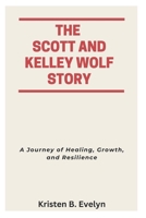 THE SCOTT AND KELLEY WOLF STORY: A Journey of Healing, Growth, and Resilience B0FHKJ3HDK Book Cover