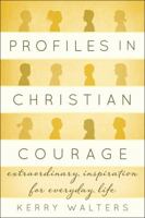 Profiles in Christian Courage: Extraordinary Inspiration for Everyday Life 1442223316 Book Cover