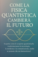 COME LA FISICA QUANTISTICA CAMBIERÀ IL FUTURO: Scoprite come le scoperte quantistiche trasformeranno la tecnologia, la medicina e la comunicazione, ... per principianti) (Italian Edition) B0FS77128J Book Cover