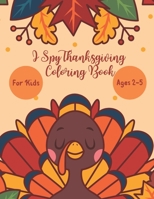 I Spy Thanksgiving Coloring Book for Kids Age 2-5: A Fun Activity Thanksgiving Dinner, Turkey & Other Adorable Stuff Coloring and Guessing Game For Little Kids, Toddler and Preschoolers B08LNJKYKZ Book Cover