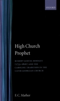 High Church Prophet: Bishop Samuel Horsley (1733-1806) and the Caroline Tradition in the Later Georgian Church (1733-1806 and the Caroline Tradition in the Later Georgian Church) 019820227X Book Cover