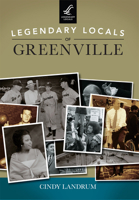 Legendary Locals of Greenville 1467102032 Book Cover