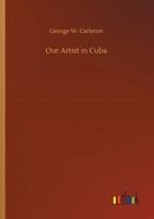 Our Artist in Cuba: Fifty Drawings on Wood: Leaves From the Sketch-book of a Traveler, During the Winter of 1864-5 1275840523 Book Cover