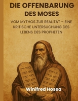 DIE OFFENBARUNG DES MOSES:: VOM MYTHOS ZUR REALITÄT – EINE KRITISCHE UNTERSUCHUNG DES PROPHETEN (German Edition) B0FBLZ7RGP Book Cover