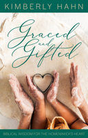 Graced and Gifted: Biblical Wisdom for the Homemaker’s Heart 1645851206 Book Cover