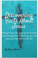 Discovering Facts About Jesus: Getting to know the Savior of all man-kind, understanding His heart of love for you, and learning to love others as He does B0DSSR7VPS Book Cover