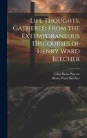 Life Thoughts, Gathered From the Extemporaneous Discourses of Henry Ward Beecher 1019448709 Book Cover