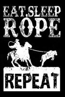 Eat Sleep Rope Repeat: Funny Cow Roping Composition Journal - 6"x 9" 120 Blank Lined Pages Diary Notebook - Cute Gift Idea For Rodeo Horse Lovers 1082450804 Book Cover