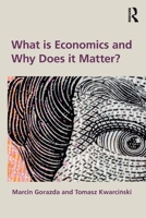 What is Economics and Why Does it Matter? 1032744766 Book Cover