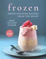 Frozen – Fresh and Pure Recipes from The Heart: Meals You Want to Share B0991D27NK Book Cover