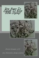 You Have To Laugh To Keep From Crying! 1492996785 Book Cover