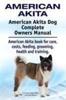 American Akita. American Akita Dog Complete Owners Manual. American Akita Book for Care, Costs, Feeding, Grooming, Health and Training. 191094114X Book Cover