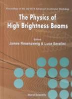 Physics of High Brightness Beams, the - Proceedings of the 2nd Icfa Advanced Accelerator Workshop 9810244223 Book Cover