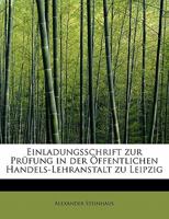 Einladungsschrift zur Prüfung in der Öffentlichen Handels-Lehranstalt zu Leipzig 1120656389 Book Cover