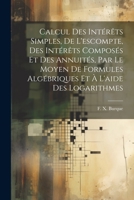 Calcul des intérêts simples, de l'escompte, des intérêts composés et des annuités, par le moyen de formules algébriques et à l'aide des logarithmes 1022246852 Book Cover