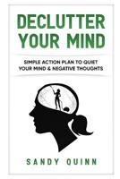 Declutter Your Mind: Simple Action Plan to Quiet Your Mind & Negative Thoughts 1521573247 Book Cover