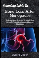 Complete Guide To Bone Loss After Menopause: Evidence-Based Strategies To Rebuild Bone Strength, Prevent Fractures, And Support Vital Aging B0H1B83113 Book Cover