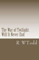 The War of Twilight:: Will It Never End 1466251441 Book Cover